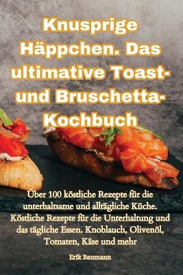 Knusprige Häppchen. Das ultimative Toast- und Bruschetta-Kochbuch - Erik Baumann - cover