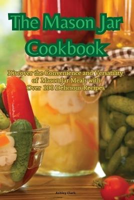 The Mason Jar Cookbook - Ashley Clark - cover