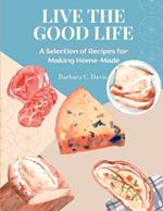 Live the Good Life: A Selection of Recipes for Making Home-Made