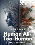 Human All-Too-Human: Part I, Volume Six