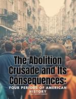The Abolition Crusade and Its Consequences: Four Periods of American History
