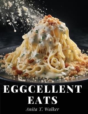 Eggcellent Eats: Macaroni, Omelette, and Cheese Creations - Anita T Walker - cover