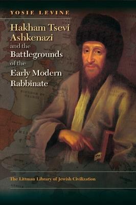 Hakham Tsevi Ashkenazi and the Battlegrounds of the Early Modern Rabbinate - Yosie Levine - cover