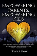 Empowering Parents, Empowering Kids: Navigating the World of Strong-Willed Children: A Comprehensive Parent’s Handbook for Strong-Willed Solutions