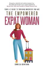 The Empowered Expat Woman: Your A-Z Guide To Thriving Wherever You Are