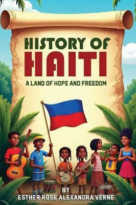 History of Haiti: A Land of Hope and Freedom - Esther Rose Alexandra Verne - cover