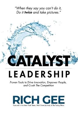 Catalyst Leadership: Proven Tools to Drive Innovation, Empower People, and Crush the Competition - Rich Gee - cover