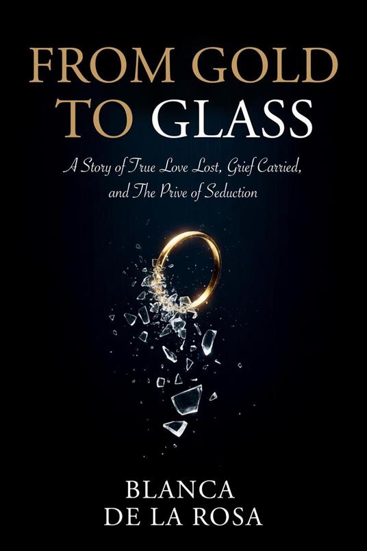 From Gold to Glass: A story of true love lost, Grief carried, and the price of seduction