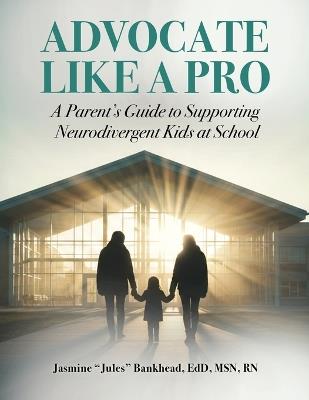 Advocate Like A Pro: A Parent's Guide to Supporting Neurodivergent Kids at School - Edd Bankhead - cover