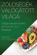 Zöldségek Válogatott Világa: Az Egészséges Vegetáriánus Életmód Receptjei
