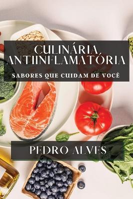 Culinária Anti-Inflamatória: Sabores que Cuidam de Você - Pedro Alves - cover