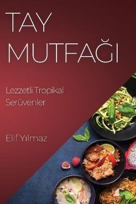 Tay Mutfa&#287;&#305;: Lezzetli Tropikal Serüvenler - Elif Y&#305,lmaz - cover