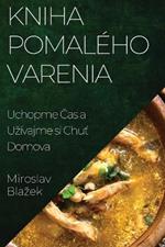 Kniha Pomalého Varenia: Uchopme Čas a Uzívajme si Chuť Domova