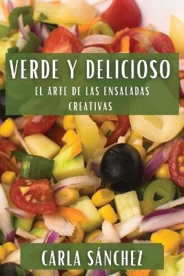 Verde y Delicioso: El Arte de las Ensaladas Creativas - Carla Sánchez - cover