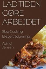 Lad Tiden Gøre Arbejdet: Slow Cooking Ekspertrådgivning