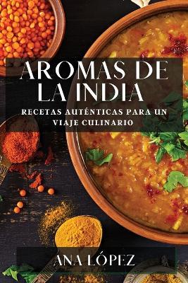 Aromas de la India: Recetas Auténticas para un Viaje Culinario - Ana López - cover