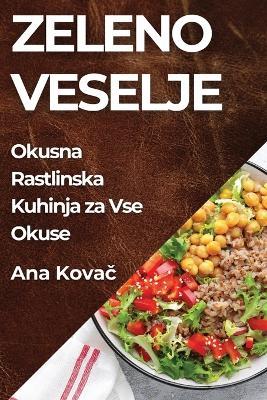 Zeleno Veselje: Okusna Rastlinska Kuhinja za Vse Okuse - Ana Kova&#269 - cover