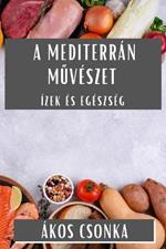 A Mediterrán Művészet: Ízek és Egészség