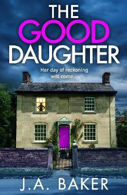 The Good Daughter: A BRAND NEW gripping, addictive, psychological thriller from J A Baker - J A Baker - cover