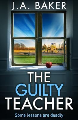 The Guilty Teacher: A gripping, addictive, psychological thriller from BESTSELLER J A Baker for 2024 - J A Baker - cover