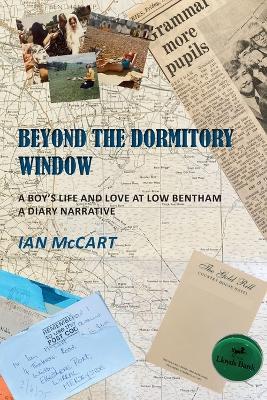Beyond the Dormitory Window: A Boy's Life and Love at Low Bentham: a Diary Narrative - Ian McCart - cover