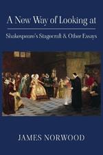 A New Way of Looking at Shakespeare's Stagecraft & Other Essays