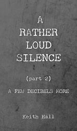 A Rather Loud Silence: Part 2: A Few Decibels More