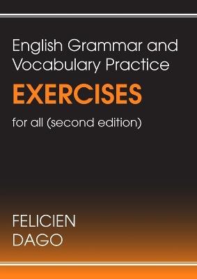 English Grammar and Vocabulary Practice Exercises for all: Second Edition - Felicien Dago - cover