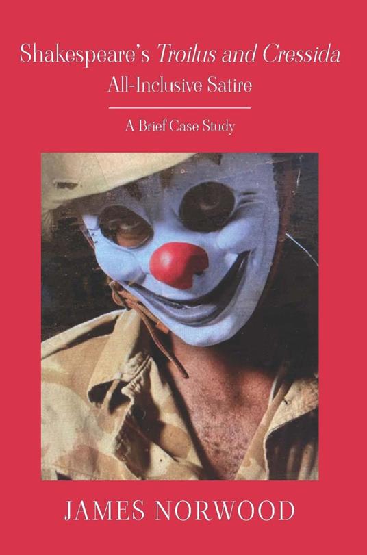 Shakespeare’s Troilus and Cressida: All-Inclusive Satire: A Brief Case Study