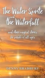 The Water Sprite and the Waterfall: and other magical stories for people of all ages