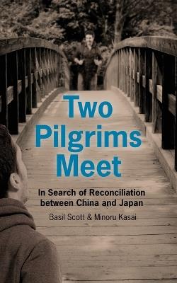 Two Pilgrims Meet: In Search of Reconciliation Between China and Japan - Basil Scott,Minoru Kas - cover