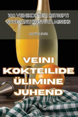 Veini Kokteilide Ülimine Juhend - Nadezda Tamm - cover
