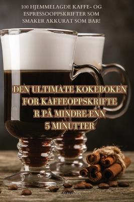 Den Ultimate Kokeboken for Kaffeoppskrifter På Mindre Enn 5 Minutter - Gustav Olsen - cover