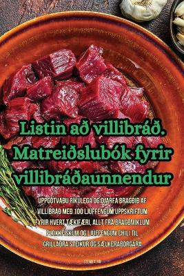 Listin að villibráð. Matreiðslubók fyrir villibráðaunnendur - Steinn Almr - cover
