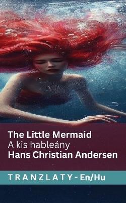 The Little Mermaid / A kis hableány: Tranzlaty English Magyar - Hans Christian Andersen - cover