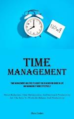 Time Management: Time Management Abilities To Assist You In Achieving More In Life And Managing It More Effectively (Stress Reduction, Time Optimization, And Increased Productivity Are The Keys To Work-life Balance And Productivity)