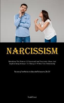 Narcissism: Identifying The Patterns Of Emotional And Narcissistic Abuse And Implementing Strategies To Manage It Within Your Relationship (Recovering From Narcissistic Abuse And Rediscovering The Self) - Randall Charest - cover