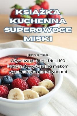 Ksi&#260;&#379;ka Kuchenna Superowoce Miski - Justyna Jaworska - cover