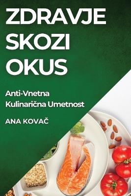 Zdravje skozi Okus: Anti-Vnetna Kulinari&#269;na Umetnost - Ana Kova&#269 - cover