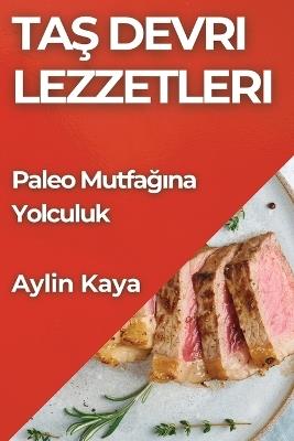Taş Devri Lezzetleri: Paleo Mutfağına Yolculuk - Aylin Kaya - cover