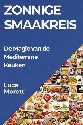 Zonnige Smaakreis: De Magie van de Mediterrane Keuken - Luca Moretti - cover