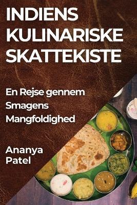 Indiens Kulinariske Skattekiste: En Rejse gennem Smagens Mangfoldighed - Ananya Patel - cover