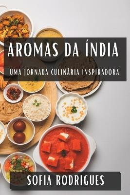 Aromas da Índia: Uma Jornada Culinária Inspiradora - Sofia Rodrigues - cover