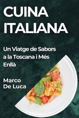 Cuina Italiana: Un Viatge de Sabors a la Toscana i Més Enllà - Marco De Luca - cover