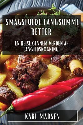Smagsfulde Langsomme Retter: En Rejse gennem Verden af Langtidskogning - Karl Madsen - cover