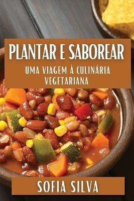 Plantar e Saborear: Uma Viagem à Culinária Vegetariana - Sofia Silva - cover