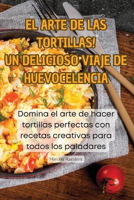 ¡El Arte de Las Tortillas! Un Delicioso Viaje de Huevocelencia - Miriam Ramirez - cover