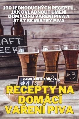Recepty Na Domácí VaRení Piva - Kamila Buriánková - cover