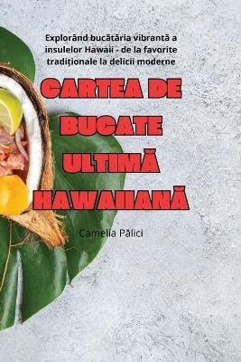Cartea de Bucate UltimA HawaiianA - Camelia Palici - cover