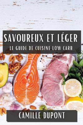 Savoureux et Léger: Le Guide de Cuisine Low Carb - Camille DuPont - cover